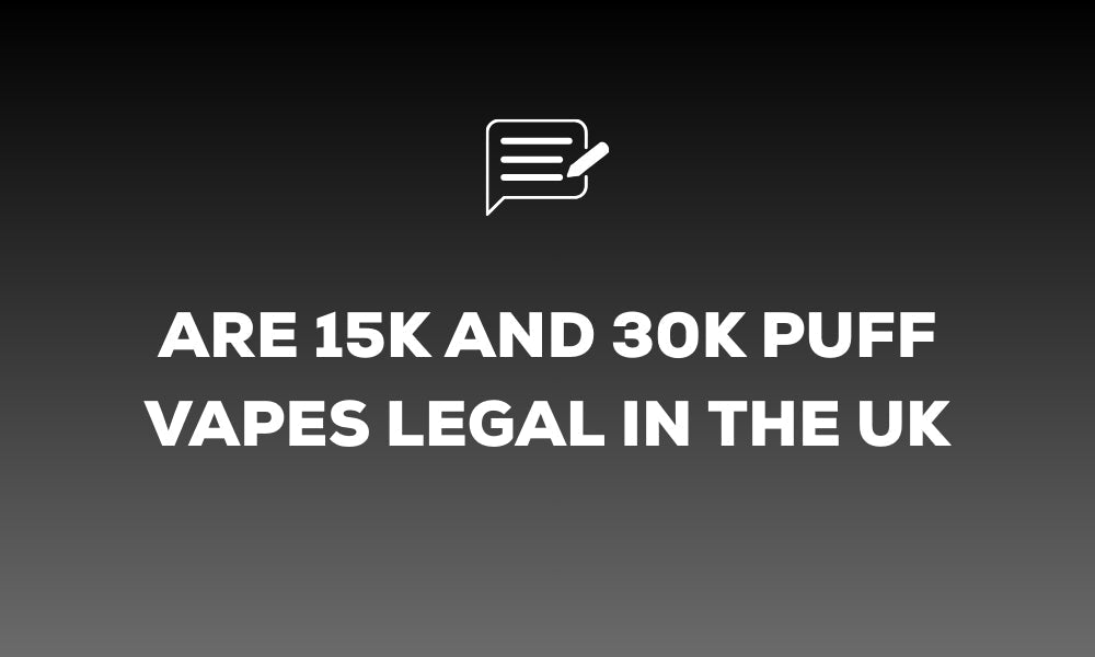 Are 15k and 30k Puff Vapes Legal in the UK