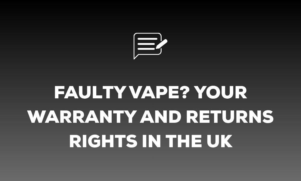 Faulty Vape? Your Warranty and Returns Rights in the UK