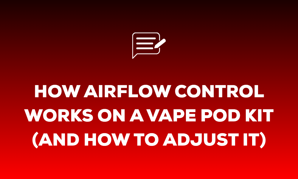 How Airflow Control Works on a Vape Pod Kit (And How to Adjust It)
