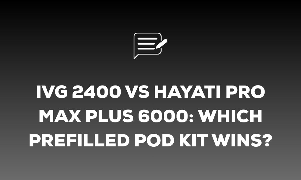 IVG 2400 vs Hayati Pro Max Plus 6000: Which Prefilled Pod Kit Wins?