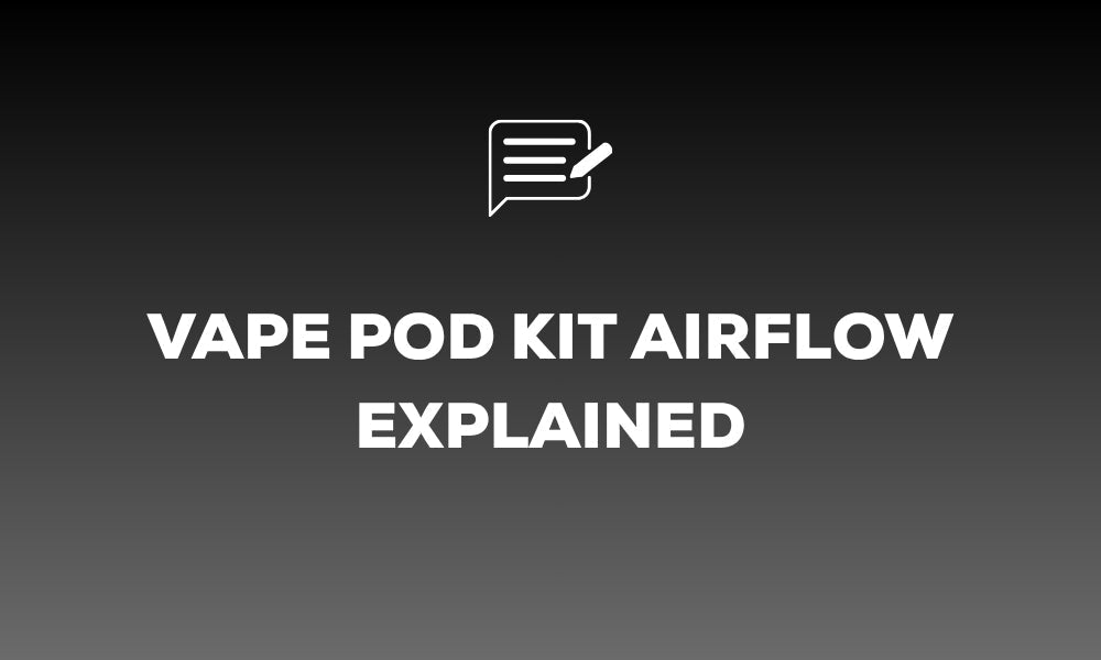 Vape Pod Kit Airflow Explained: What Adjustable and Restricted Draw Actually Do