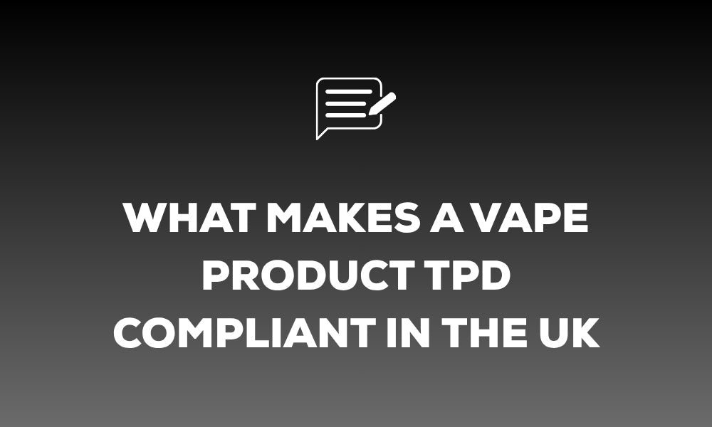 What Makes a Vape Product TPD Compliant in the UK